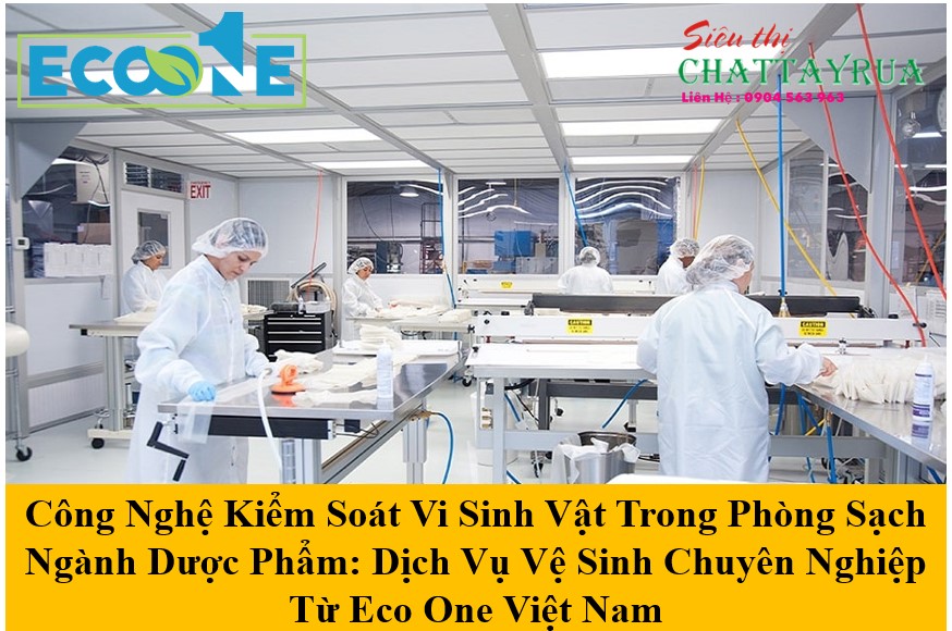 Công Nghệ Kiểm Soát Vi Sinh Vật Trong Phòng Sạch Ngành Dược Phẩm - Dịch Vụ Vệ Sinh Chuyên Nghiệp Từ Eco One Việt Nam